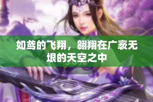 如鸢的飞翔，翱翔在广袤无垠的天空之中