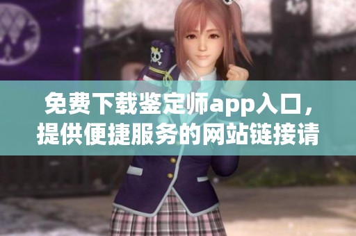 免费下载鉴定师app入口，提供便捷服务的网站链接请点击这里