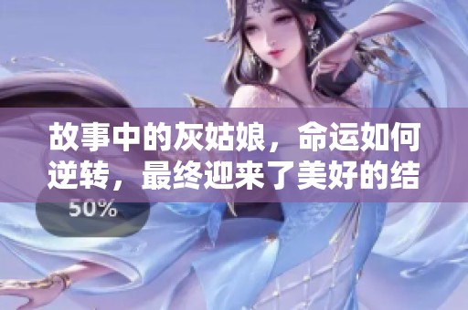 故事中的灰姑娘，命运如何逆转，最终迎来了美好的结局