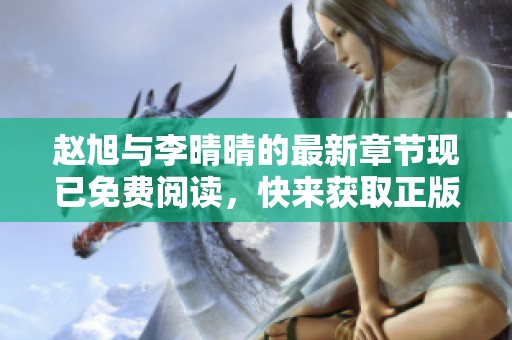 赵旭与李晴晴的最新章节现已免费阅读，快来获取正版内容吧
