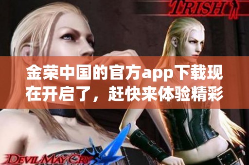 金荣中国的官方app下载现在开启了，赶快来体验精彩的新功能吧！