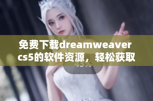 免费下载dreamwe**er cs5的软件资源，轻松获取这个强大的网页设计工具
