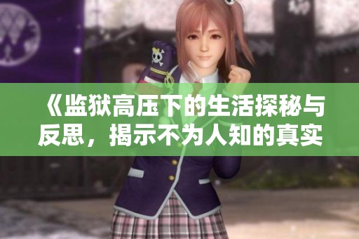 《监狱高压下的生活探秘与反思，揭示不为人知的真实故事》