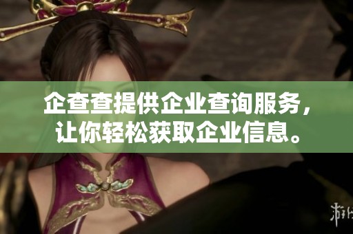 企查查提供企业查询服务，让你轻松获取企业信息。