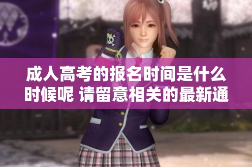 **高考的报名时间是什么时候呢 请留意相关的最新通知与信息