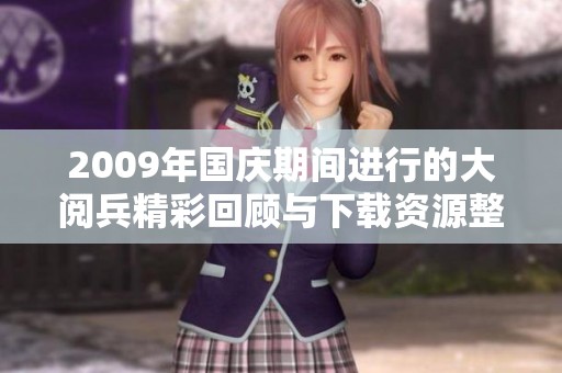 2009年国庆期间进行的大阅兵精彩回顾与下载资源整理分享