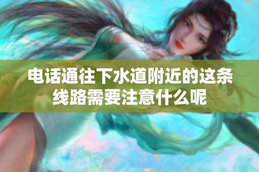 电话通往下水道附近的这条线路需要注意什么呢