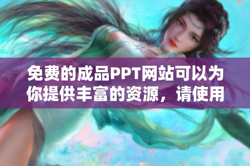 免费的成品PPT网站可以为你提供丰富的资源，请使用这些网站获取精彩内容。