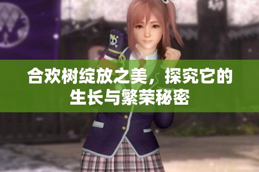 合欢树绽放之美，探究它的生长与繁荣秘密