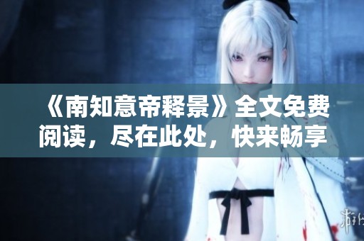 《南知意帝释景》全文免费阅读，尽在此处，快来畅享精彩故事