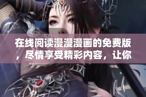 在线阅读漫漫漫画的免费版，尽情享受精彩内容，让你乐在其中