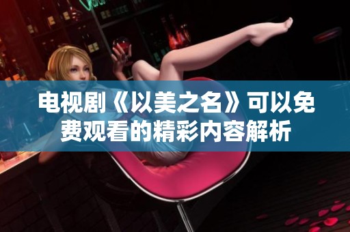电视剧《以美之名》可以免费观看的精彩内容解析
