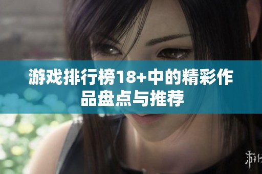游戏排行榜18+中的精彩作品盘点与推荐