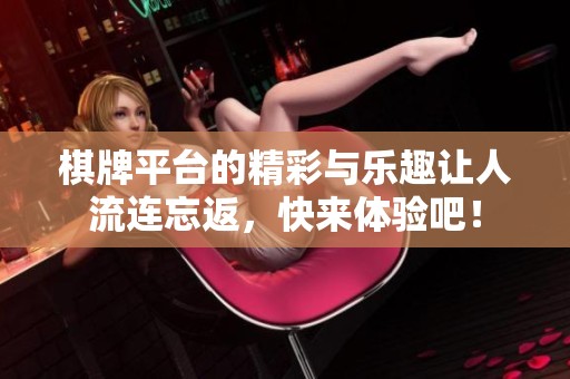 **平台的精彩与乐趣让人流连忘返，快来体验吧！