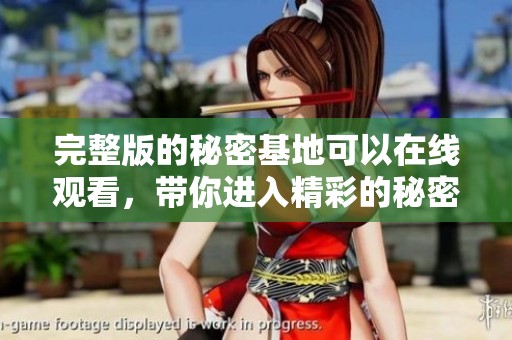 完整版的秘密基地可以在线观看，带你进入精彩的秘密世界！