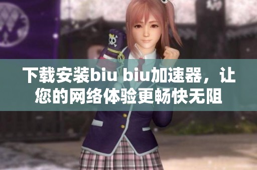 下载安装biu biu加速器，让您的网络体验更畅快无阻