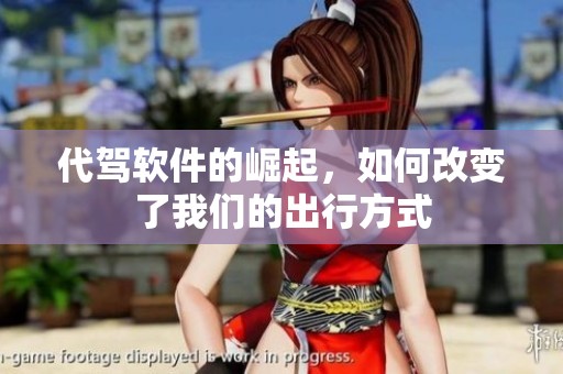 代驾软件的崛起，如何改变了我们的出行方式