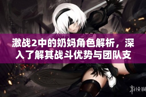 激战2中的奶妈角色解析，深入了解其战斗优势与团队支援能力