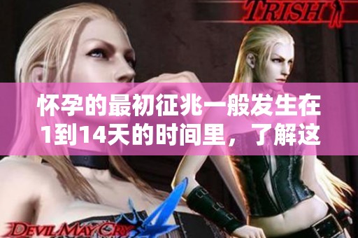 怀孕的最初征兆一般发生在1到14天的时间里，了解这些变化很重要。