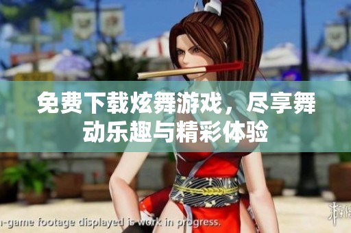 免费下载炫舞游戏，尽享舞动乐趣与精彩体验