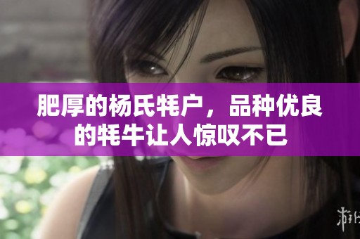 肥厚的杨氏牦户，品种优良的牦牛让人惊叹不已