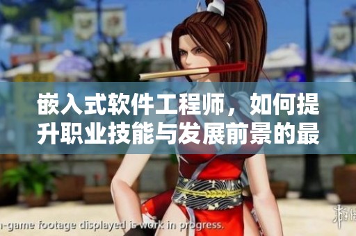 嵌入式软件工程师，如何提升职业技能与发展前景的最佳策略总结