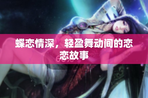 蝶恋情深，轻盈舞动间的恋恋故事
