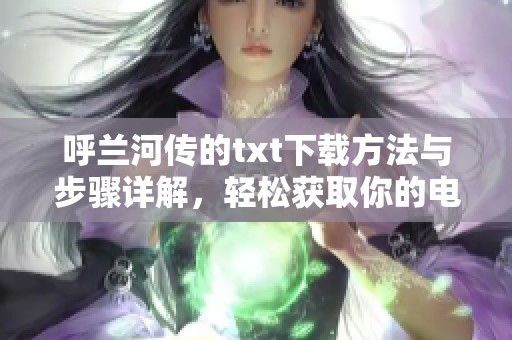 呼兰河传的txt下载方法与步骤详解，轻松获取你的电子书资源