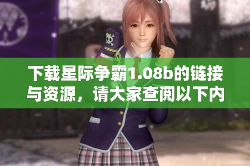 下载星际争霸1.08b的链接与资源，请大家查阅以下内容获取更多信息