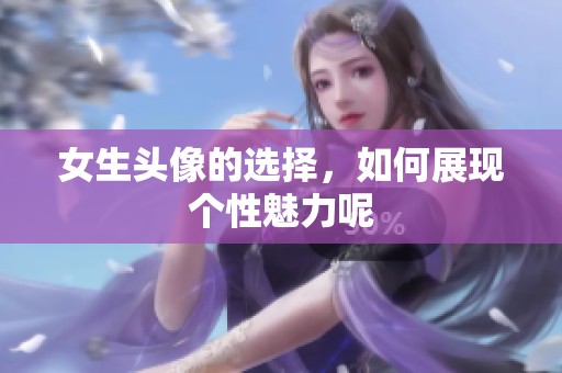 女生头像的选择，如何展现个性魅力呢