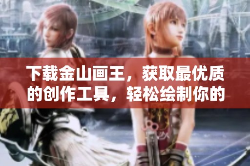 下载金山画王，获取最优质的创作工具，轻松绘制你的艺术作品