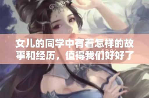 女儿的同学中有着怎样的故事和经历，值得我们好好了解一下