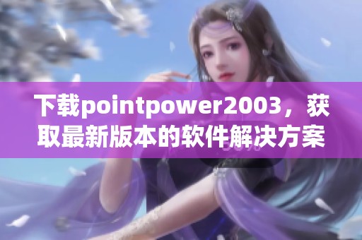 下载pointpower2003，获取最新版本的软件解决方案。