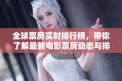 全球票房实时排行榜，带你了解最新电影票房动态与排名情况