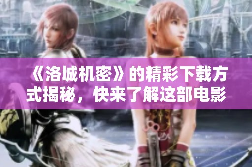 《洛城机密》的精彩下载方式揭秘，快来了解这部电影的深度秘密吧