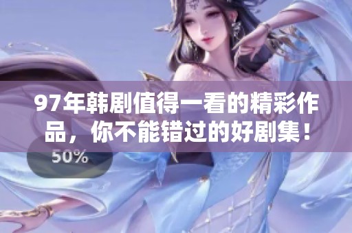 97年韩剧值得一看的精彩作品，你不能错过的好剧集！