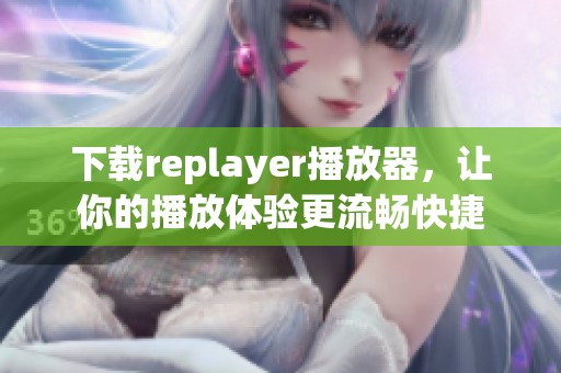 下载replayer播放器，让你的播放体验更流畅快捷