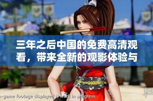 三年之后中国的免费高清观看，带来全新的观影体验与选择。