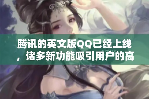 腾讯的英文版QQ已经上线，诸多新功能吸引用户的高度关注