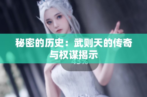 秘密的历史：武则天的传奇与权谋揭示