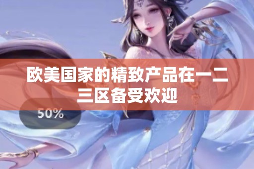 欧美国家的精致产品在一二三区备受欢迎