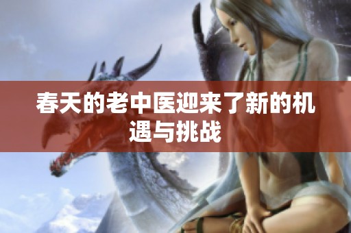 春天的老中医迎来了新的机遇与挑战