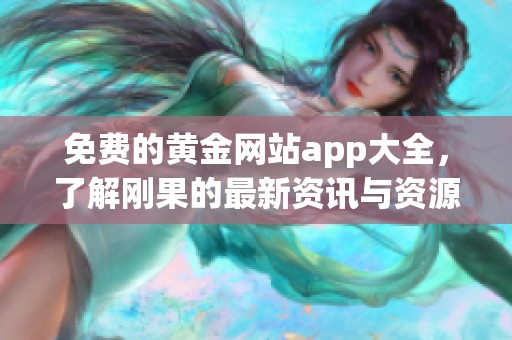 免费的黄金网站app大全，了解刚果的最新资讯与资源分享