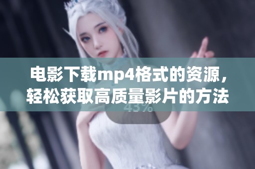 电影下载mp4格式的资源，轻松获取高质量影片的方法分享