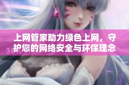 上网管家助力绿色上网，守护您的网络安全与环保理念