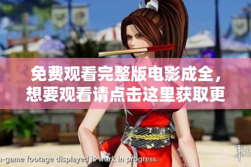免费观看完整版电影成全，想要观看请点击这里获取更多信息