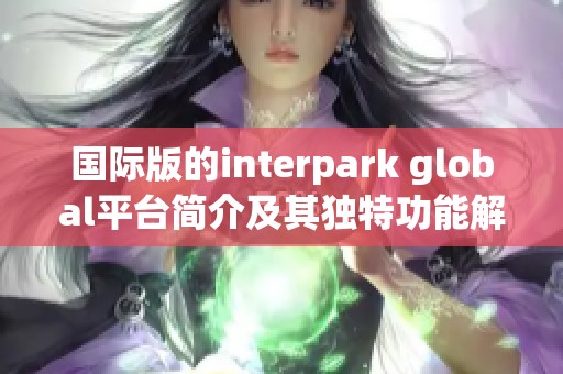 国际版的interpark global平台简介及其独特功能解析