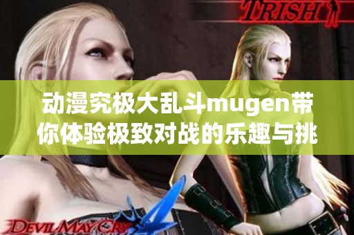 动漫究极大乱斗mugen带你体验极致对战的乐趣与挑战