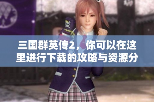 三国群英传2，你可以在这里进行下载的攻略与资源分享