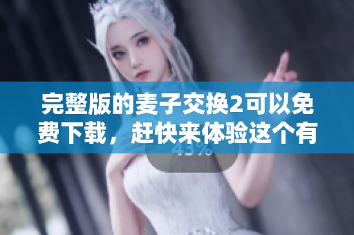 完整版的麦子交换2可以免费下载，赶快来体验这个有趣的游戏吧